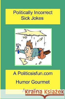 Politically Incorrect Sick Jokes: Twisted And Strange Humor, Jokes And Rhymes Adult, Dirty, Gross Or Clean, Of Sex. Life And Weird. Buffington, James 9781440402401 Createspace - książka