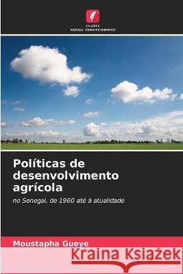 Politicas de desenvolvimento agricola Moustapha Gueye   9786206260912 Edicoes Nosso Conhecimento - książka