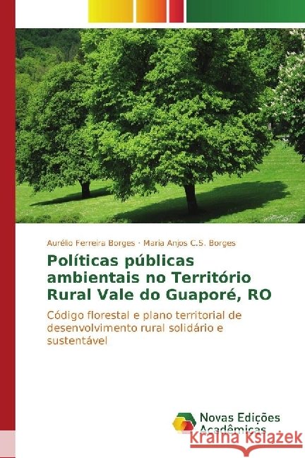 Políticas públicas ambientais no Território Rural Vale do Guaporé, RO : Código florestal e plano territorial de desenvolvimento rural solidário e sustentável Ferreira Borges, Aurélio; C.S. Borges, Maria Anjos 9783330748897 Novas Edicioes Academicas - książka
