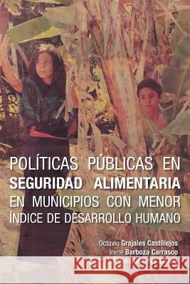 Politicas Publicas En Seguridad Alimentaria En Municipios Con Menor Indice de Desarrollo Humano Octavio Grajales Castillejos 9781463375157 Palibrio - książka