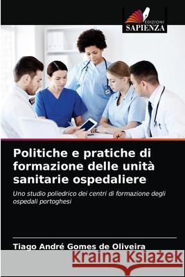 Politiche e pratiche di formazione delle unità sanitarie ospedaliere Oliveira, Tiago André Gomes de 9786203274073 Edizioni Sapienza - książka