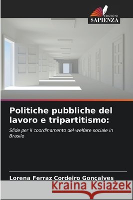 Politiche pubbliche del lavoro e tripartitismo: Ferraz Cordeiro Gonçalves, Lorena 9786206829478 Edizioni Sapienza - książka