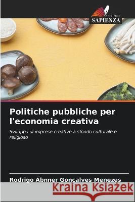 Politiche pubbliche per l'economia creativa Rodrigo Abnner Goncalves Menezes   9786206099253 Edizioni Sapienza - książka