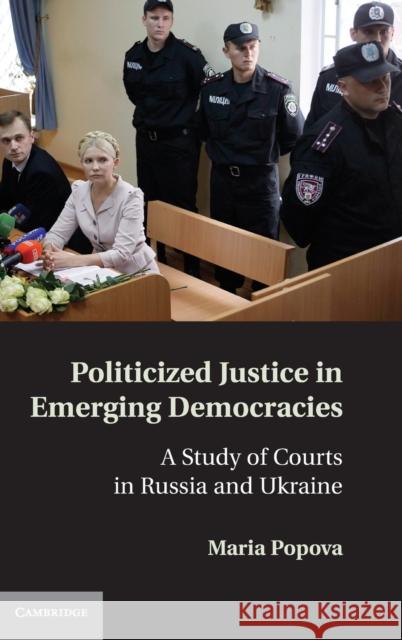 Politicized Justice in Emerging Democracies Popova, Maria 9781107014893  - książka