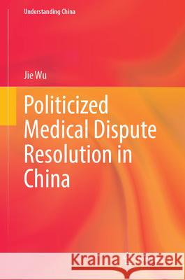 Politicized Medical Dispute Resolution in China Wu, Jie 9789819769605 Springer - książka