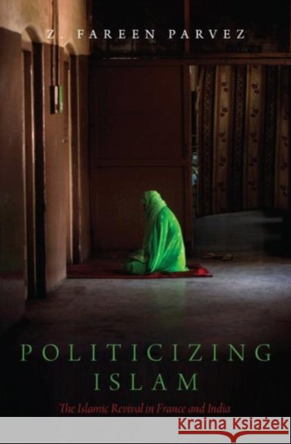 Politicizing Islam: The Islamic Revival in France and India Z. Fareen Parvez 9780190225247 Oxford University Press, USA - książka