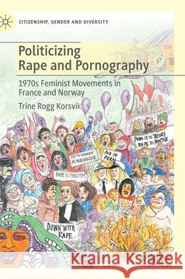 Politicizing Rape and Pornography: 1970s Feminist Movements in France and Norway Korsvik, Trine Rogg 9783030556389 Palgrave MacMillan - książka