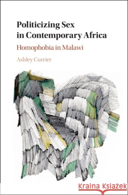 Politicizing Sex in Contemporary Africa: Homophobia in Malawi Ashley Currier 9781108427890 Cambridge University Press - książka