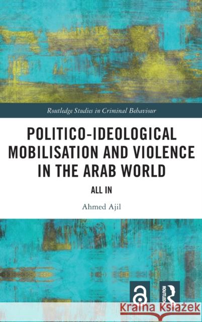 Politico-ideological Mobilisation and Violence in the Arab World: All In Ajil, Ahmed 9781032251226 Routledge - książka