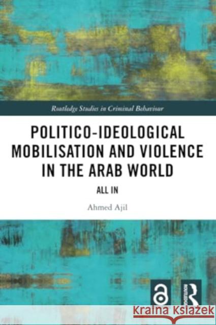 Politico-Ideological Mobilisation and Violence in the Arab World: All in Ahmed Ajil 9781032251240 Routledge - książka