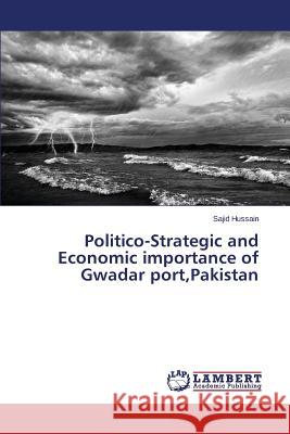 Politico-Strategic and Economic importance of Gwadar port, Pakistan Hussain Sajid 9783659721021 LAP Lambert Academic Publishing - książka