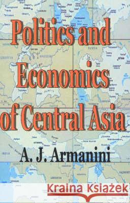 Politics & Economics of Central Asia A J Armanini 9781590331828 Nova Science Publishers Inc - książka