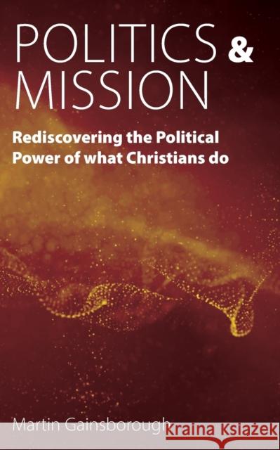 Politics & Mission: Rediscovering the Political Power of What Christians Do Martin Gainsborough David Hoyle 9781789592702 Sacristy Press - książka