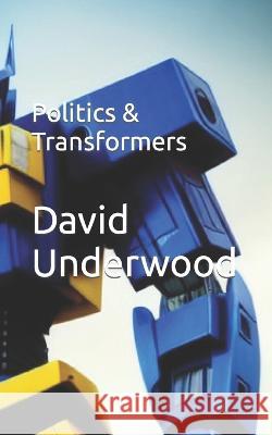 Politics & Transformers David Underwood   9798375432854 Independently Published - książka