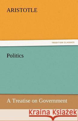 Politics: A Treatise on Government Aristotle 9783842464339 tredition GmbH - książka