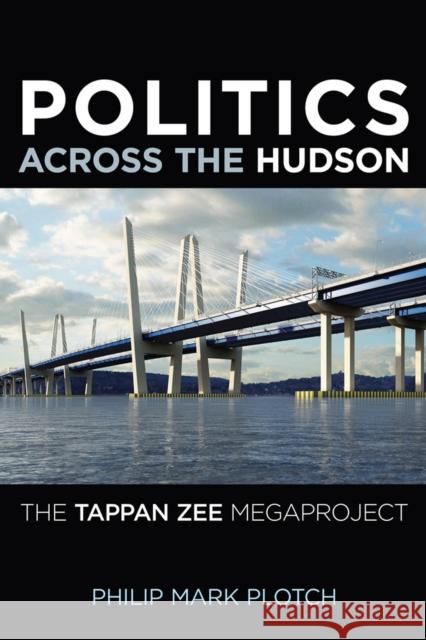 Politics Across the Hudson: The Tappan Zee Megaproject Philip Mark Plotch 9780813572499 Rutgers University Press - książka