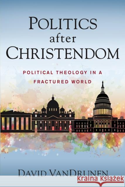 Politics After Christendom: Political Theology in a Fractured World David Vandrunen 9780310108849 Zondervan Academic - książka