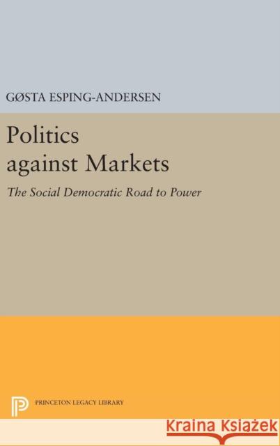 Politics Against Markets: The Social Democratic Road to Power Esping–andersen, Gøsta 9780691654188 John Wiley & Sons - książka