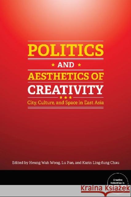 Politics and Aesthetics of Creativity: City, Culture and Space in East Asia Heung Wah Wong Lu Pan Karin Ling-Fung Chau 9781626430167 Bridge21 Publications - książka
