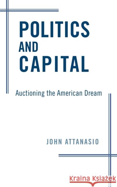 Politics and Capital: Auctioning the American Dream John Attanasio 9780190847029 Oxford University Press, USA - książka