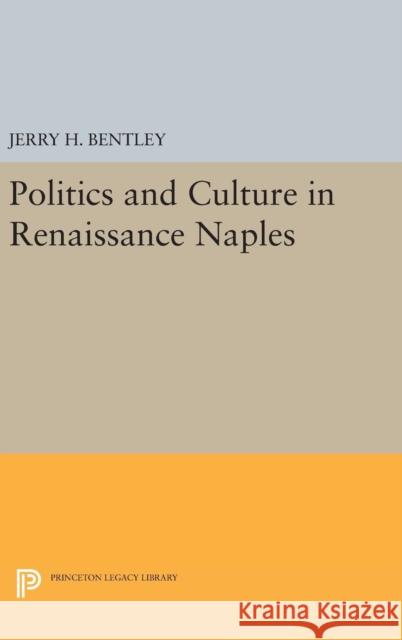 Politics and Culture in Renaissance Naples Jerry H. Bentley 9780691637501 Princeton University Press - książka