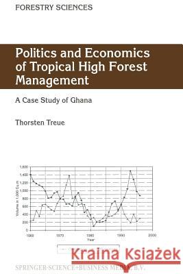 Politics and Economics of Tropical High Forest Management: A case study of Ghana Thorsten Treue 9789401038300 Springer - książka