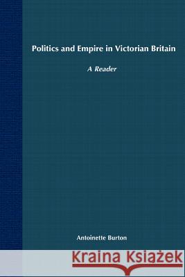 Politics and Empire in Victorian Britain: A Reader Antoinette Burton 9780312293352 Bloomsbury Publishing PLC - książka