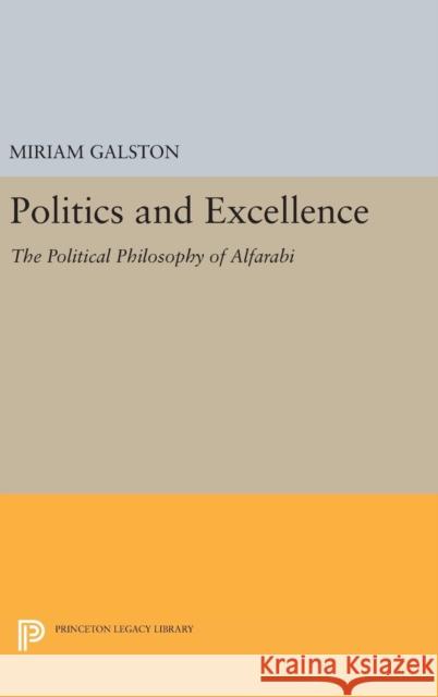 Politics and Excellence: The Political Philosophy of Alfarabi Miriam Galston 9780691633343 Princeton University Press - książka