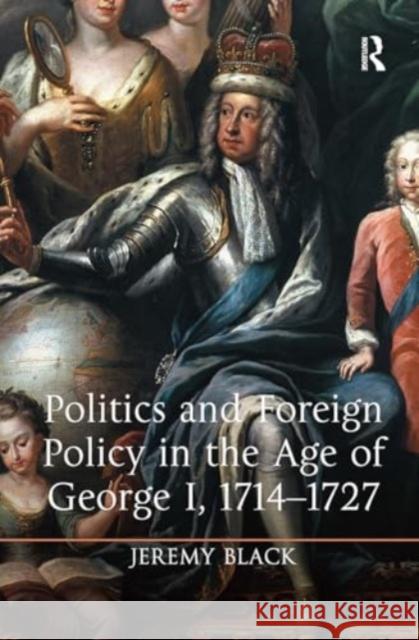 Politics and Foreign Policy in the Age of George I, 1714-1727 Jeremy Black 9781032923048 Routledge - książka