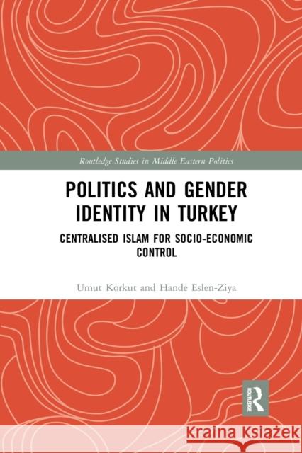 Politics and Gender Identity in Turkey: Centralised Islam for Socio-Economic Control Umut Korkut Hande Eslen-Ziya 9780367885144 Routledge - książka