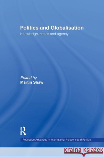 Politics and Globalisation: Knowledge, Ethics and Agency Martin Shaw 9781138874367 Routledge - książka