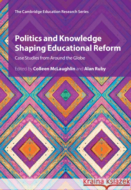 Politics and Knowledge Shaping Educational Reform: Case Studies from Around the Globe Colleen McLaughlin Alan Ruby 9781009414807 Cambridge University Press - książka