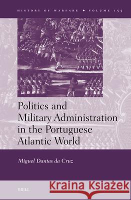 Politics and Military Administration in the Portuguese Atlantic World Miguel Danta 9789004746251 Brill - książka