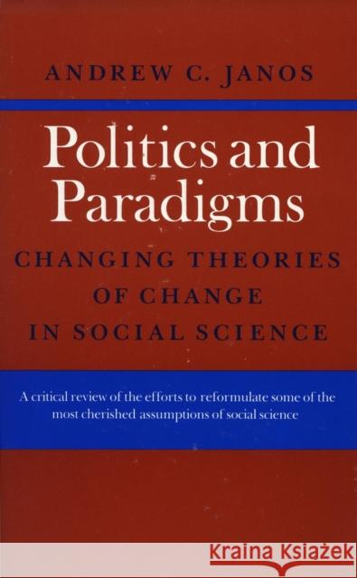 Politics and Paradigms: Changing Theories of Change in Social Science Andrew C. Janos 9780804713337 Stanford University Press - książka