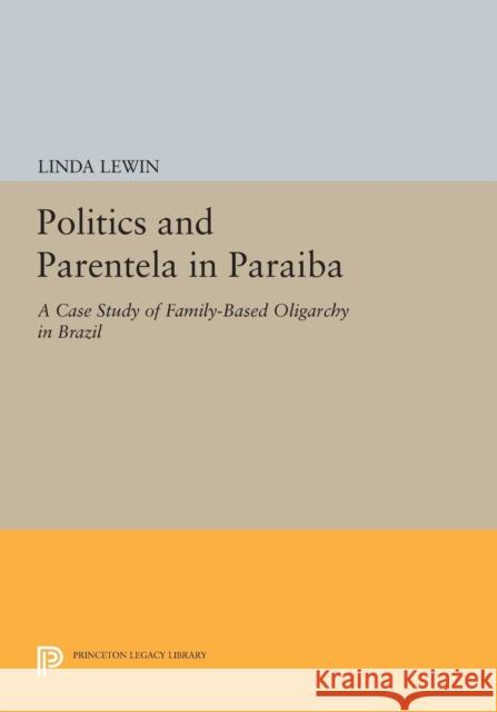 Politics and Parentela in Paraiba: A Case Study of Family-Based Oligarchy in Brazil Lewin, L 9780691609485 John Wiley & Sons - książka