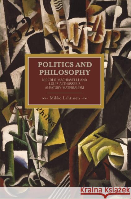 Politics and Philosophy: Niccolò Machiavelli and Louis Althusser's Aleatory Materialism Lahtinen, Mikko 9781608461233 Haymarket Books - książka