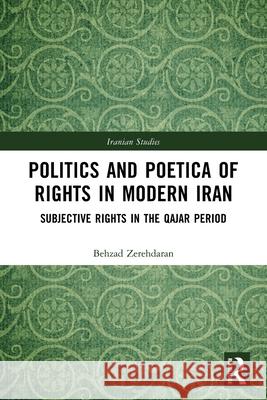 Politics and Poetica of Rights in Modern Iran: Subjective Rights in the Qajar Period Behzad Zerehdaran 9781032575650 Routledge - książka
