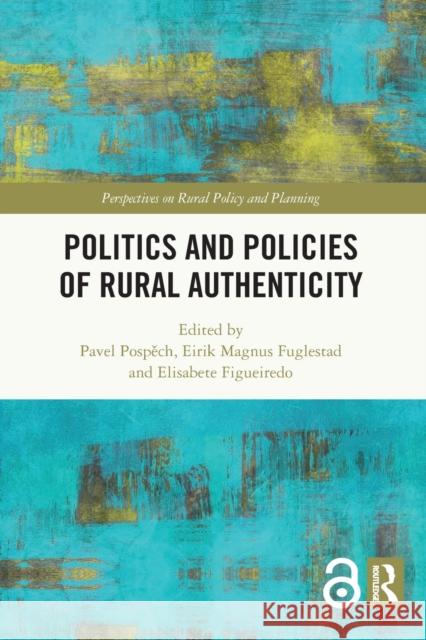 Politics and Policies of Rural Authenticity Pavel Pospěch Eirik Magnus Fuglestad Elisabete Figueiredo 9780367550455 Routledge - książka