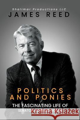 Politics And Ponies: The Fascinating Life Of Senator Howard Nolan James Reed   9781958895481 Authorunit - książka