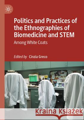 Politics and Practices of the Ethnographies of Biomedicine and Stem: Among White Coats Cinzia Greco 9783031657993 Palgrave MacMillan - książka
