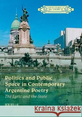 Politics and Public Space in Contemporary Argentine Poetry: The Lyric and the State Bollig, Ben 9781349955589 Palgrave MacMillan - książka