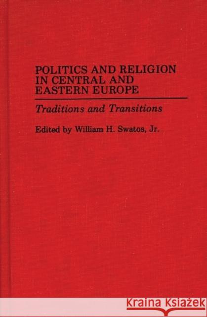 Politics and Religion in Central and Eastern Europe: Traditions and Transitions Swatos, William H. 9780275947538 Praeger Publishers - książka