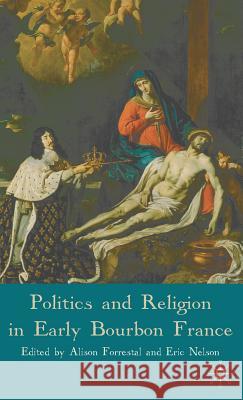 Politics and Religion in Early Bourbon France Alison Forrestal Eric Nelson 9780230521391 Palgrave MacMillan - książka