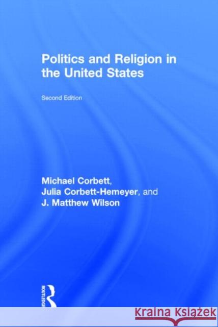 Politics and Religion in the United States J. Matthew Wilson Julia Corbett-Hemeyer Michael Corbett 9780415644624 Routledge - książka