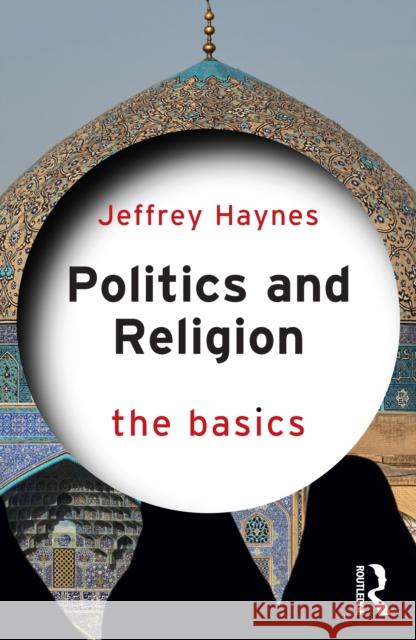 Politics and Religion: The Basics Jeffrey (London Metropolitan University, UK) Haynes 9781032826882 Routledge - książka