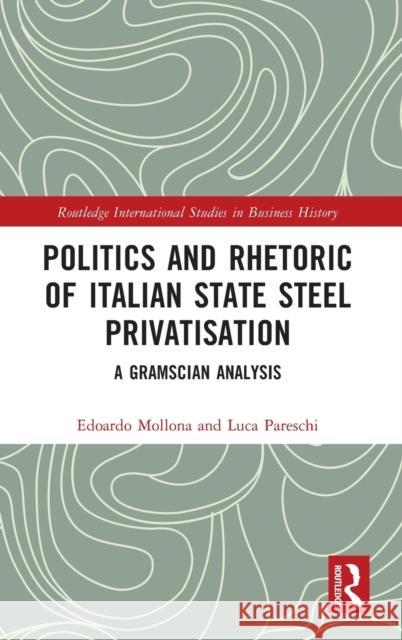 Politics and Rhetoric of Italian State Steel Privatisation: A Gramscian Analysis Mollona, Edoardo 9781138344433 TAYLOR & FRANCIS - książka