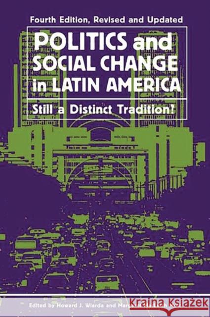 Politics and Social Change in Latin America: Still a Distinct Tradition?, Revised and Updated Wiarda, Howard J. 9780275970321 Praeger Publishers - książka