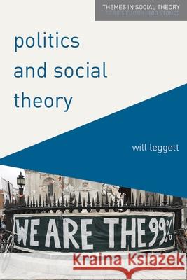 Politics and Social Theory: The Inescapably Social, the Irreducibly Political Will Leggett   9780230576810 Palgrave Macmillan - książka