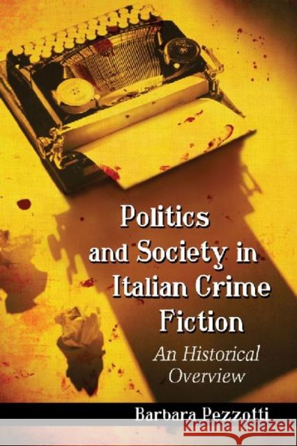 Politics and Society in Italian Crime Fiction: An Historical Overview Pezzotti, Barbara 9780786476527 McFarland & Company - książka