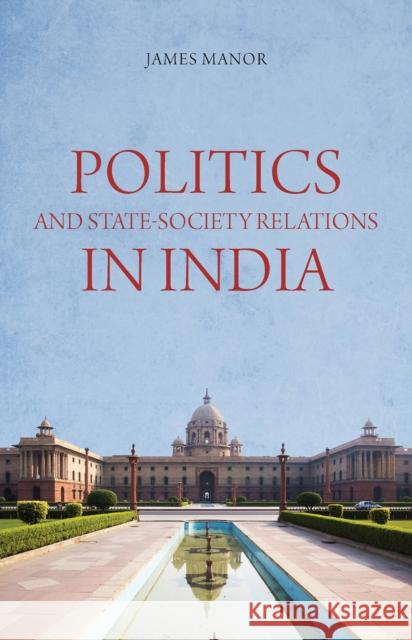 Politics and State-Society Relations in India James Manor 9781849047180 Oxford University Press, USA - książka